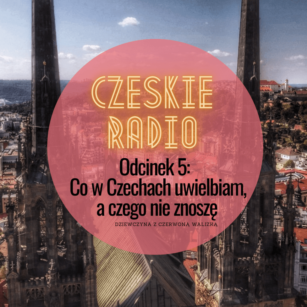 Co w Czechach uwielbiam, a czego nie znoszę